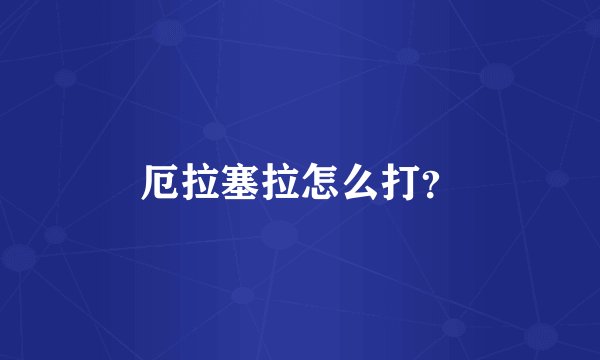 厄拉塞拉怎么打？
