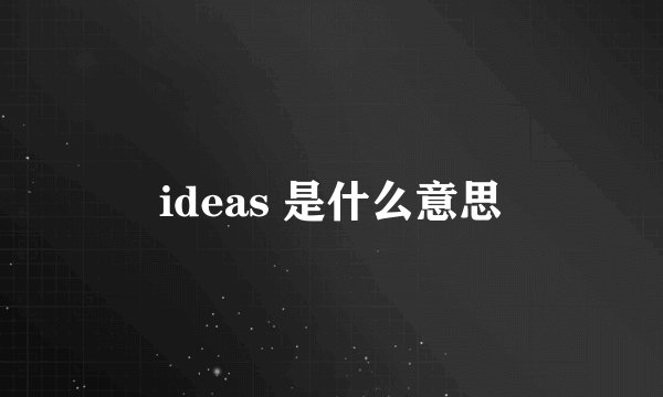 ideas 是什么意思