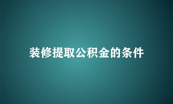 装修提取公积金的条件
