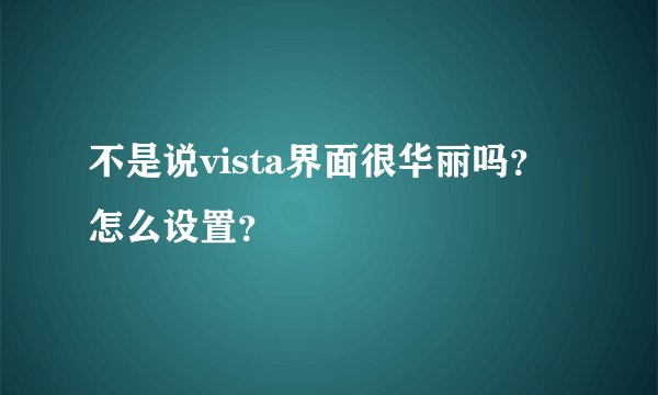 不是说vista界面很华丽吗？怎么设置？