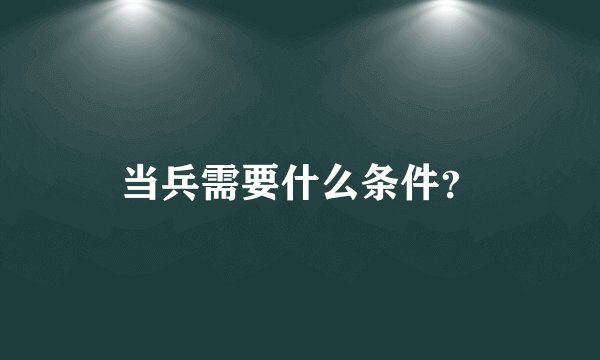 当兵需要什么条件？
