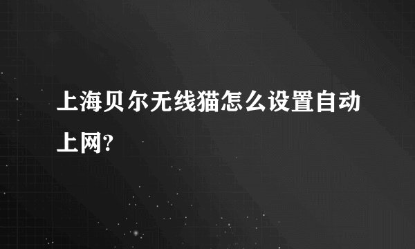 上海贝尔无线猫怎么设置自动上网?
