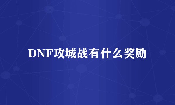 DNF攻城战有什么奖励