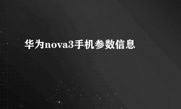 华为nova3手机参数信息