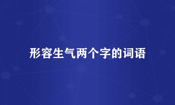 形容生气两个字的词语