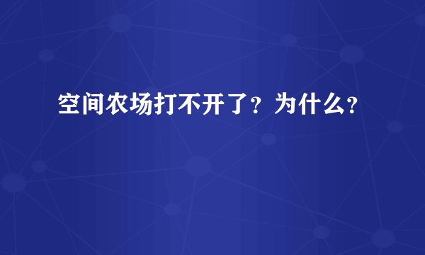 空间农场打不开了？为什么？