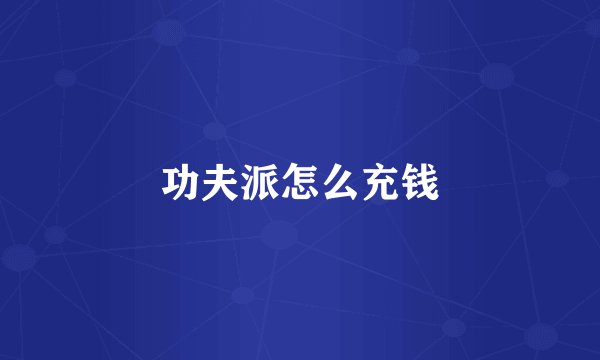 功夫派怎么充钱