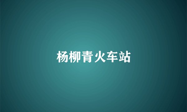 杨柳青火车站