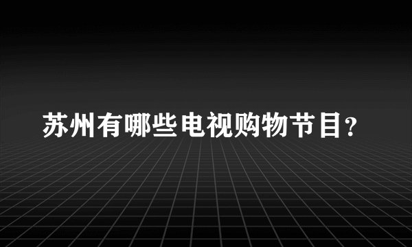 苏州有哪些电视购物节目？