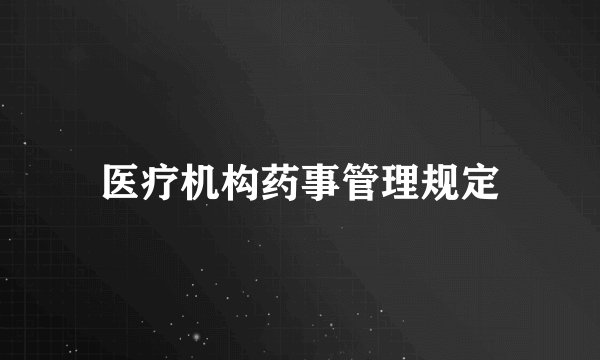 医疗机构药事管理规定
