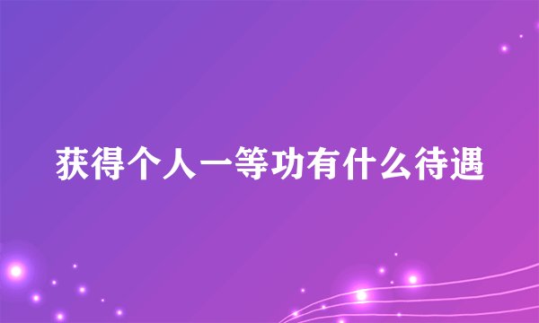 获得个人一等功有什么待遇