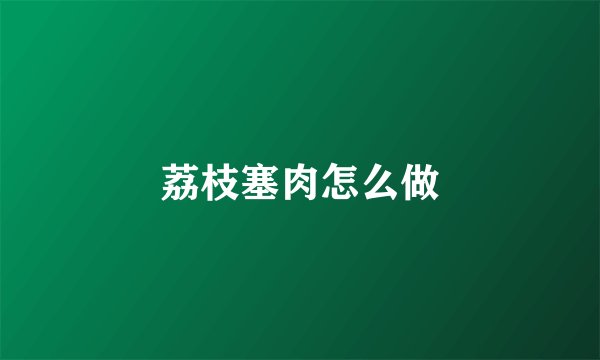 荔枝塞肉怎么做