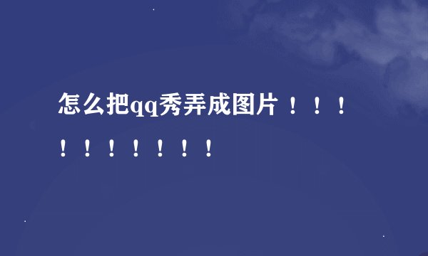 怎么把qq秀弄成图片 ！！！！！！！！！！