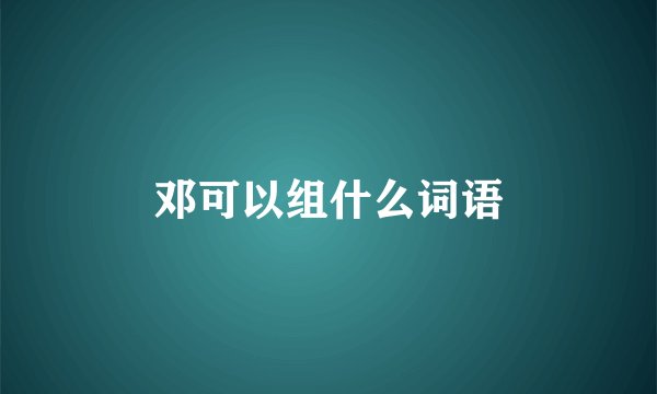 邓可以组什么词语