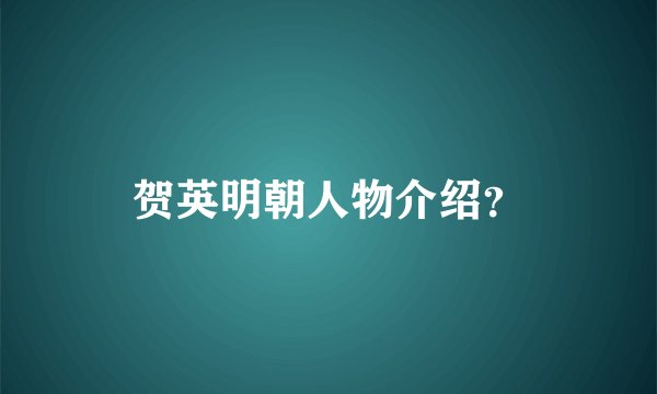 贺英明朝人物介绍？