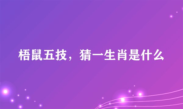梧鼠五技，猜一生肖是什么
