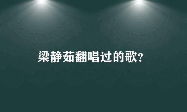 梁静茹翻唱过的歌？