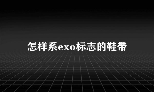 怎样系exo标志的鞋带