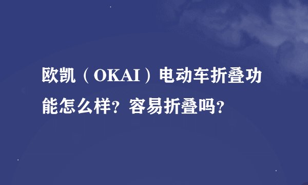 欧凯（OKAI）电动车折叠功能怎么样？容易折叠吗？
