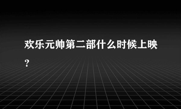 欢乐元帅第二部什么时候上映？