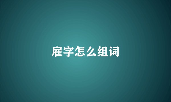 雇字怎么组词
