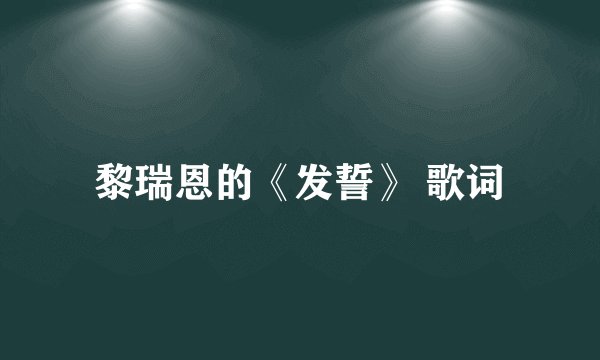黎瑞恩的《发誓》 歌词