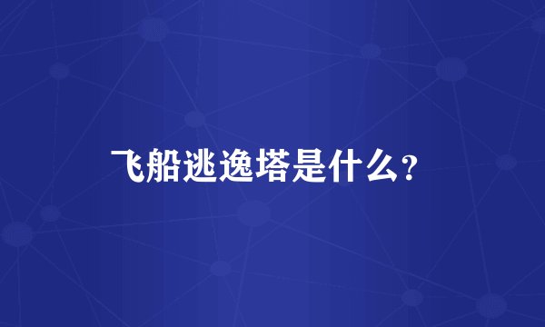 飞船逃逸塔是什么？