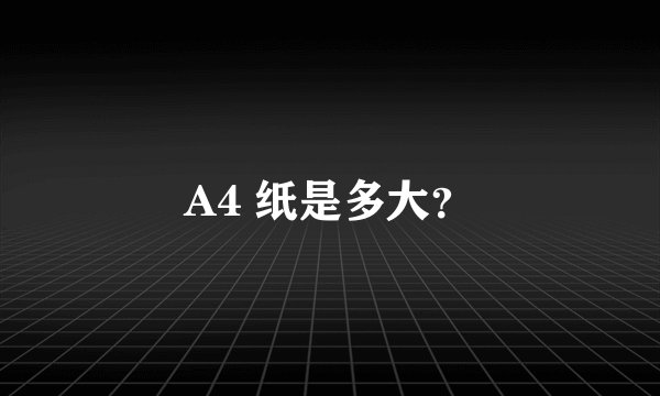 A4 纸是多大？