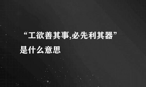 “工欲善其事,必先利其器”是什么意思