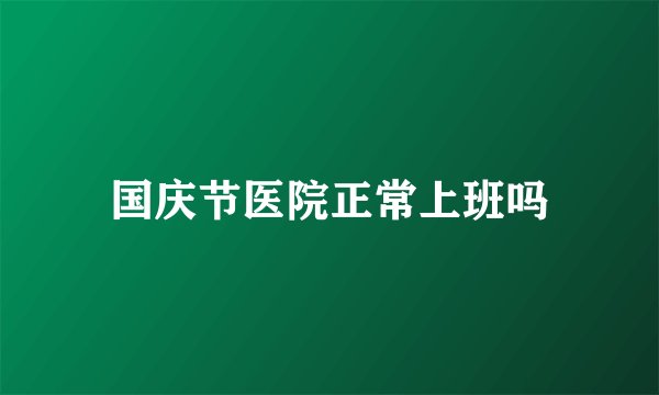 国庆节医院正常上班吗