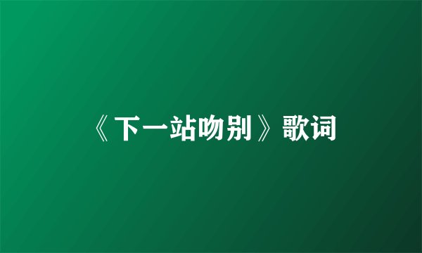 《下一站吻别》歌词