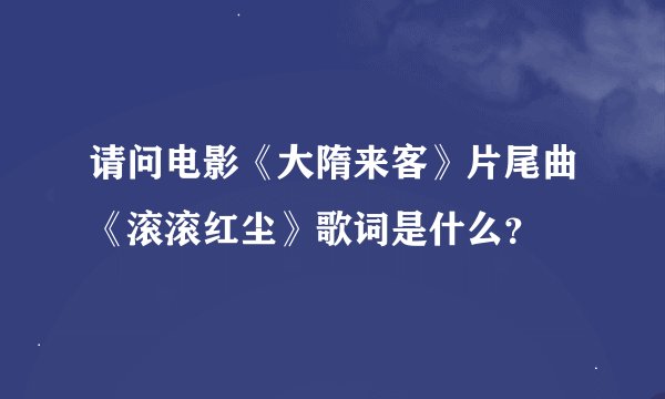 请问电影《大隋来客》片尾曲《滚滚红尘》歌词是什么？