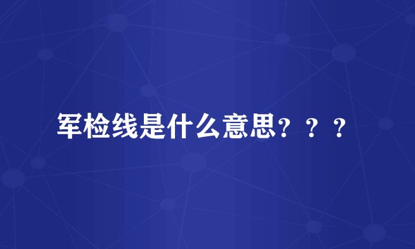 军检线是什么意思？？？