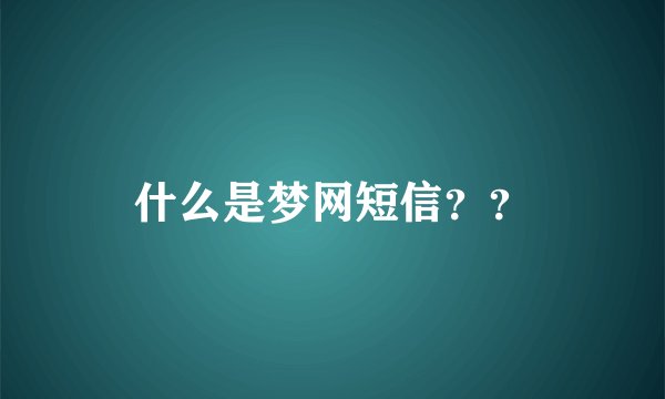 什么是梦网短信？？