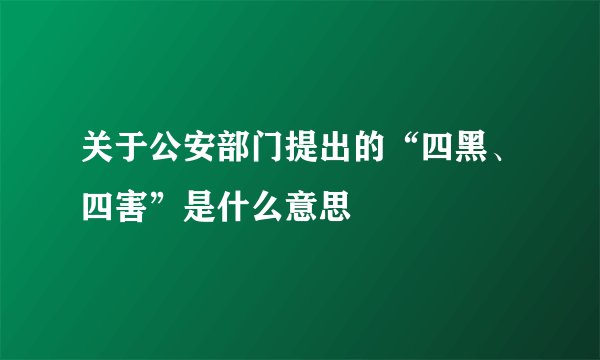 关于公安部门提出的“四黑、四害”是什么意思