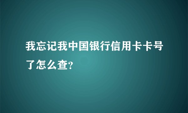 我忘记我中国银行信用卡卡号了怎么查？