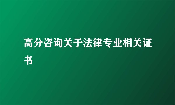 高分咨询关于法律专业相关证书