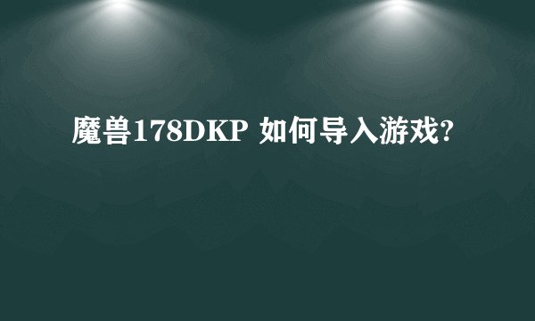 魔兽178DKP 如何导入游戏?