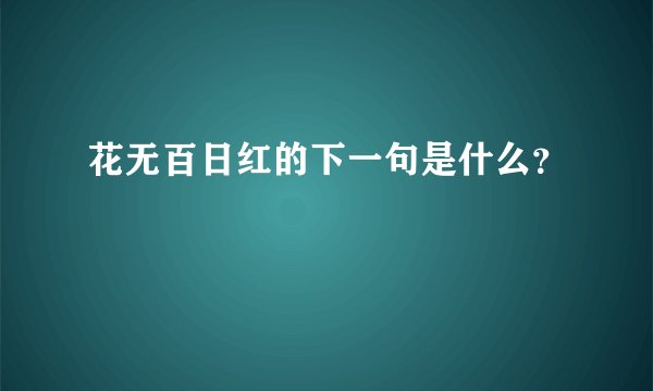 花无百日红的下一句是什么？
