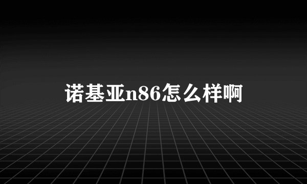 诺基亚n86怎么样啊