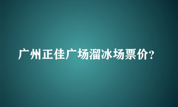 广州正佳广场溜冰场票价？