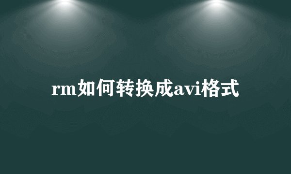 rm如何转换成avi格式