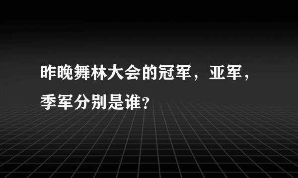 昨晚舞林大会的冠军，亚军，季军分别是谁？