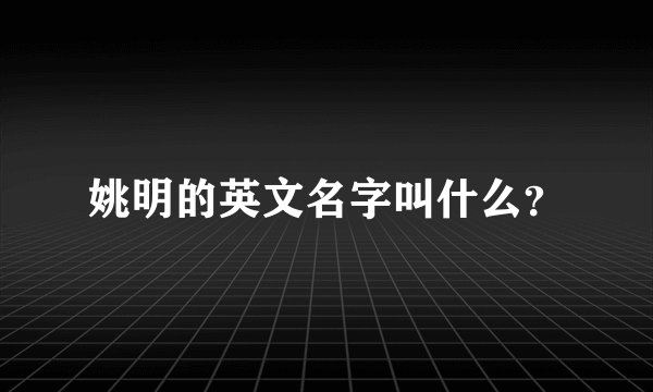 姚明的英文名字叫什么？
