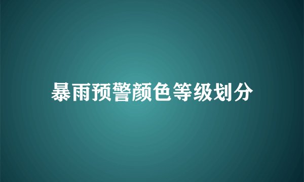 暴雨预警颜色等级划分