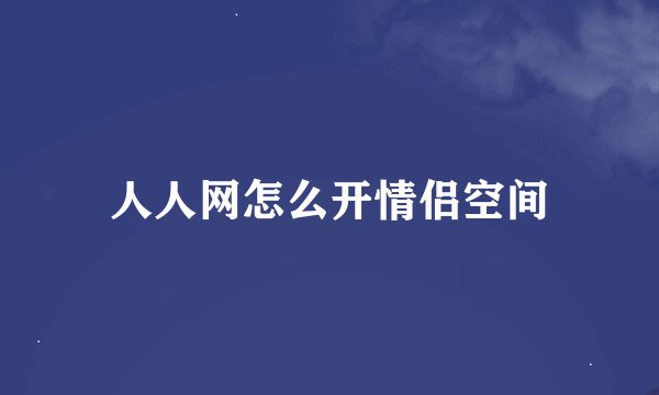人人网怎么开情侣空间