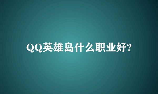 QQ英雄岛什么职业好?