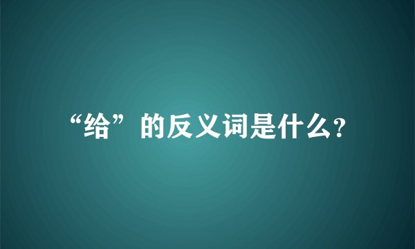 “给”的反义词是什么？
