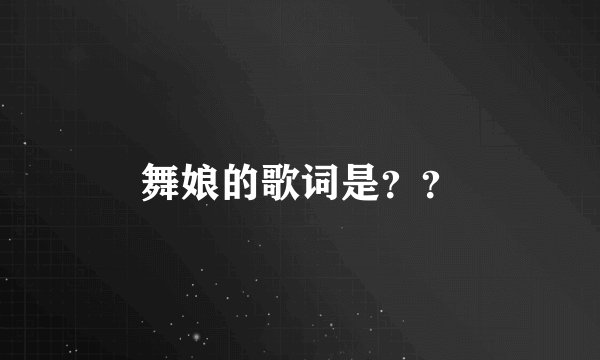 舞娘的歌词是？？