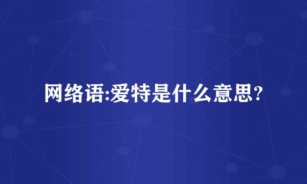 网络语:爱特是什么意思?